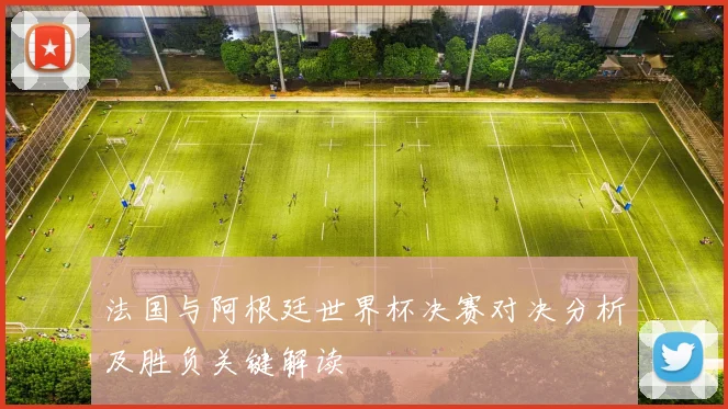 法国与阿根廷世界杯决赛对决分析及胜负关键解读