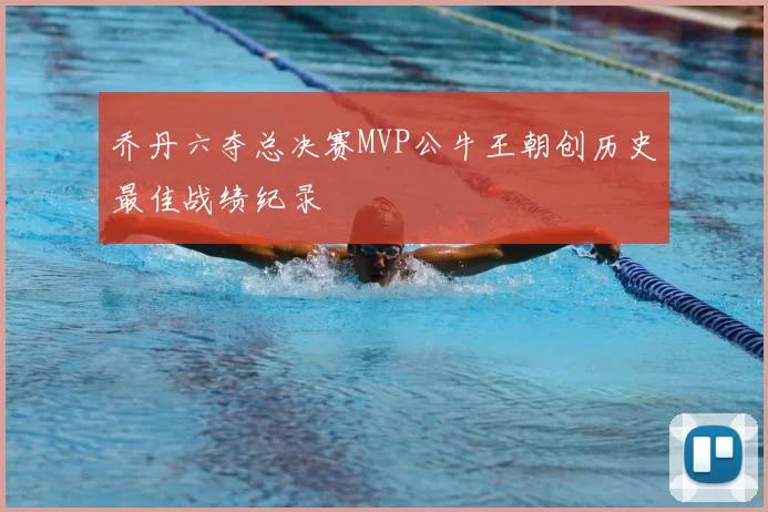 乔丹六夺总决赛MVP公牛王朝创历史最佳战绩纪录