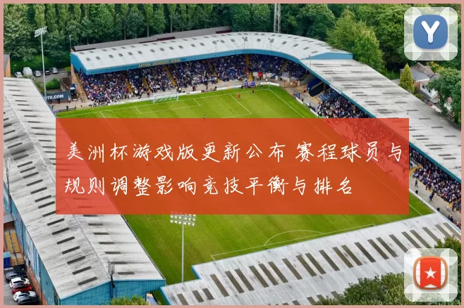 美洲杯游戏版更新公布 赛程球员与规则调整影响竞技平衡与排名