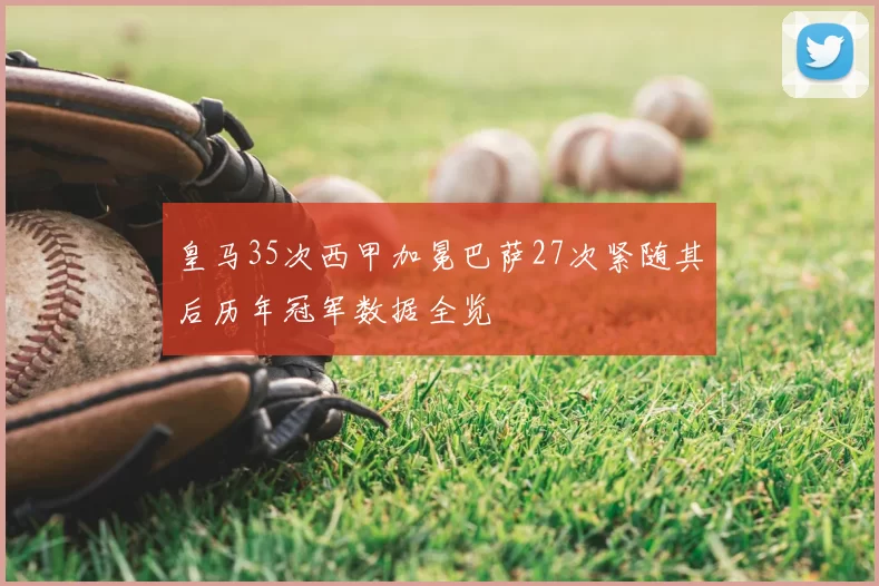 皇马35次西甲加冕巴萨27次紧随其后历年冠军数据全览