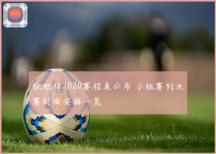 欧联杯2020赛程表公布 小组赛到决赛时间安排一览