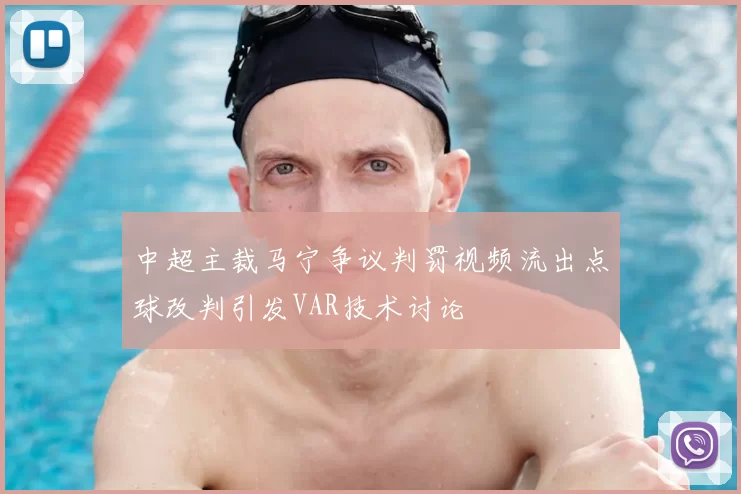 中超主裁马宁争议判罚视频流出点球改判引发VAR技术讨论